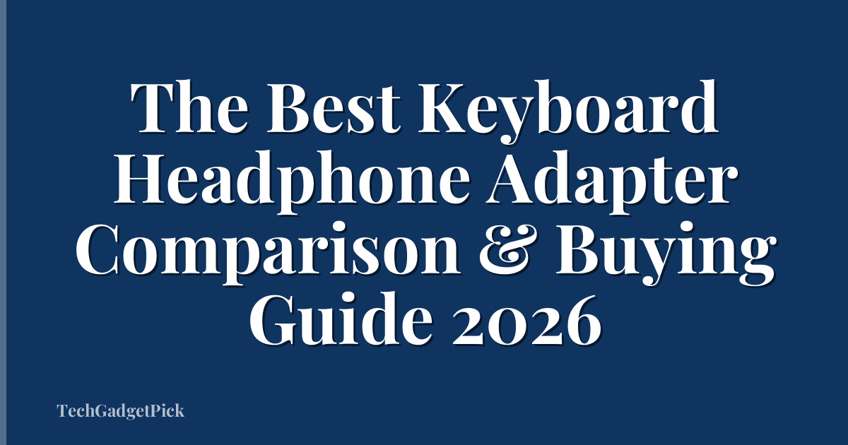 The Best Keyboard Headphone Adapter Comparison & Buying Guide 2026