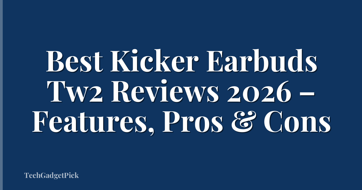 Best Kicker Earbuds Tw2 Reviews 2026 – Features, Pros & Cons