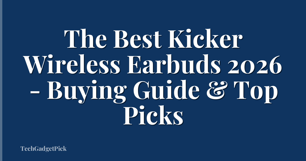 The Best Kicker Wireless Earbuds 2026 - Buying Guide & Top Picks