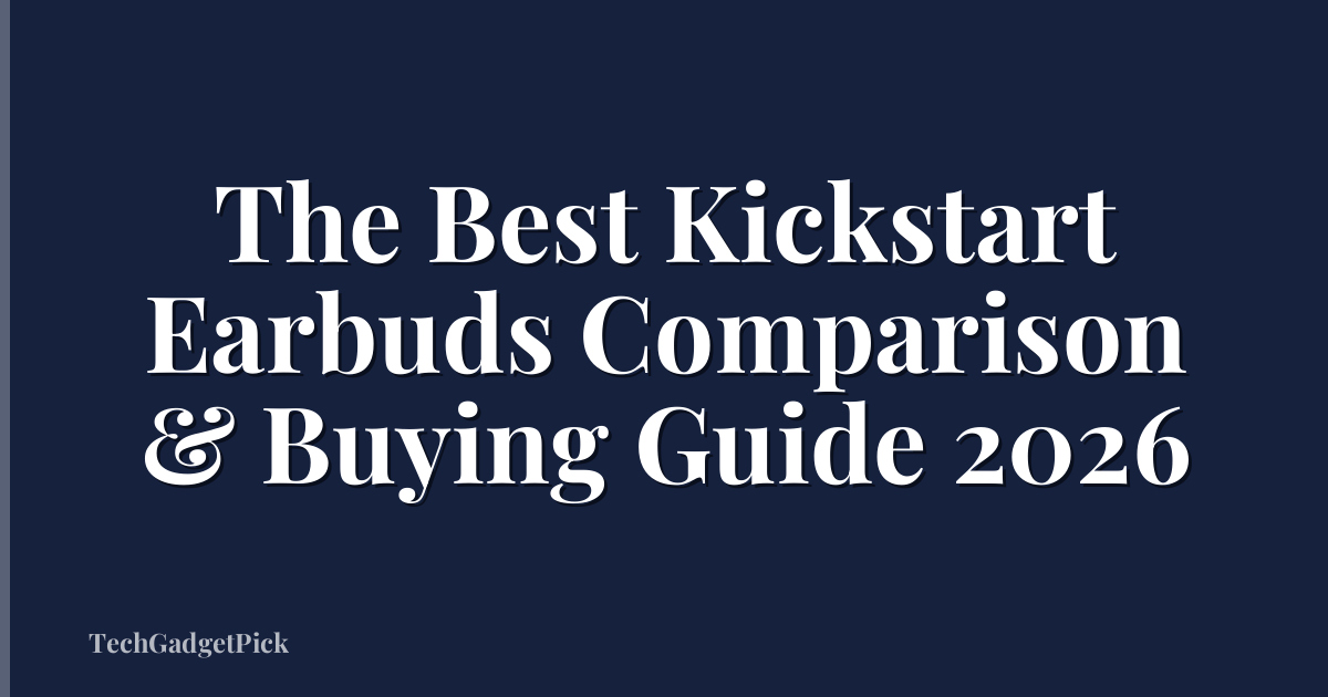 The Best Kickstart Earbuds Comparison & Buying Guide 2026