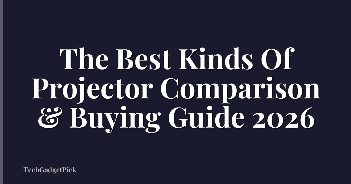 The Best Kinds Of Projector Comparison & Buying Guide 2026
