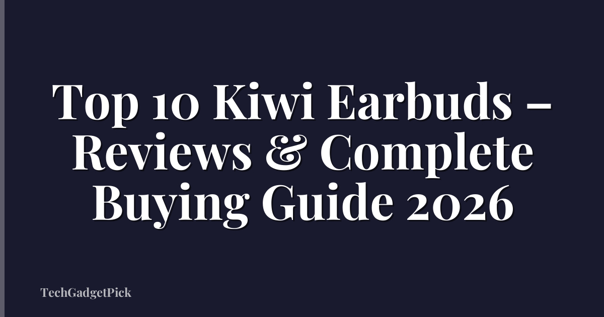 Top 10 Kiwi Earbuds – Reviews & Complete Buying Guide 2026