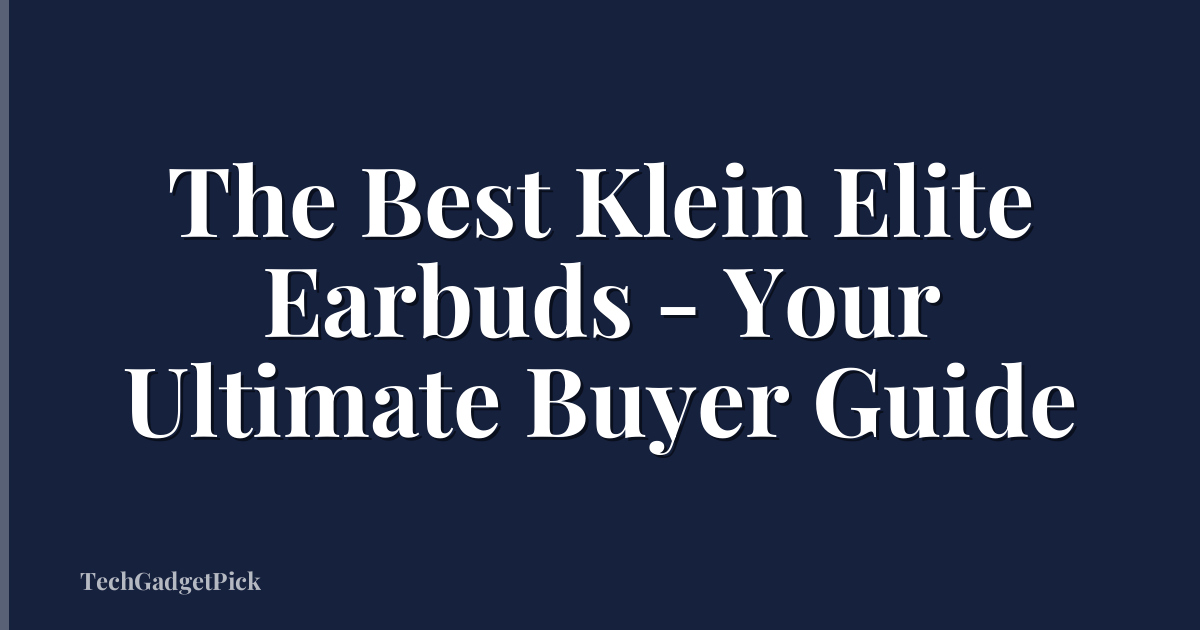 The Best Klein Elite Earbuds - Your Ultimate Buyer Guide