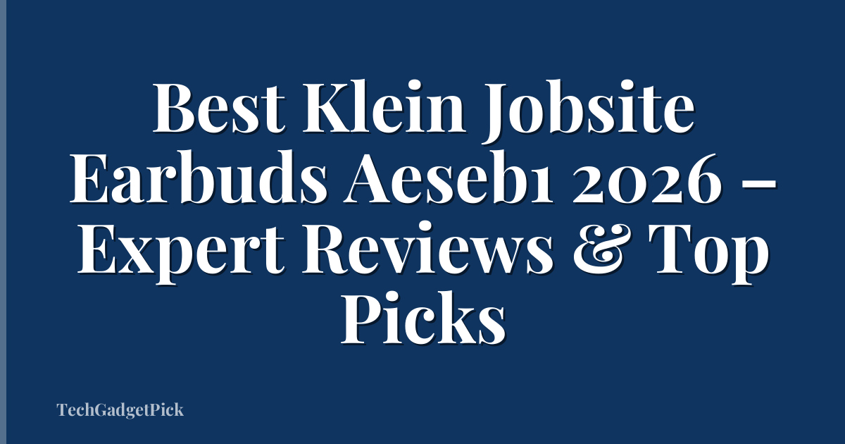 Best Klein Jobsite Earbuds Aeseb1 2026 – Expert Reviews & Top Picks