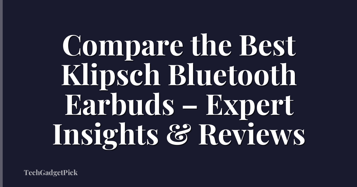 Compare the Best Klipsch Bluetooth Earbuds – Expert Insights & Reviews