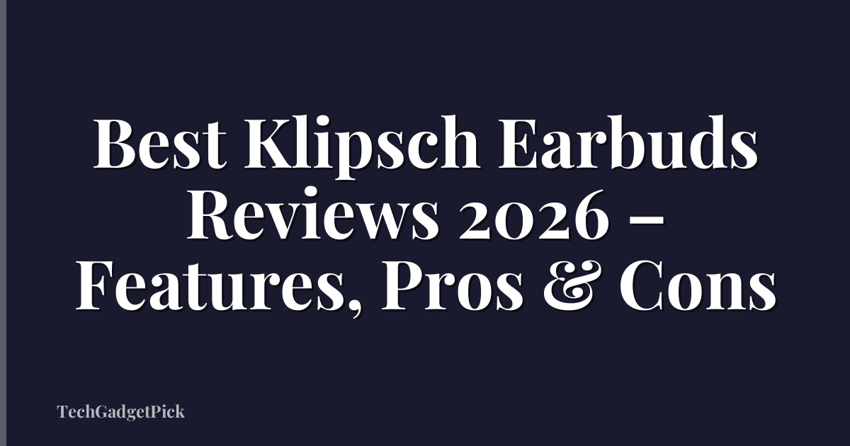 Best Klipsch Earbuds Reviews 2026 – Features, Pros & Cons