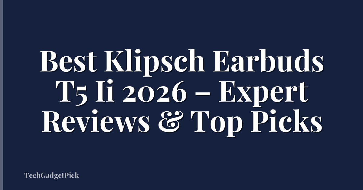 Best Klipsch Earbuds T5 Ii 2026 – Expert Reviews & Top Picks