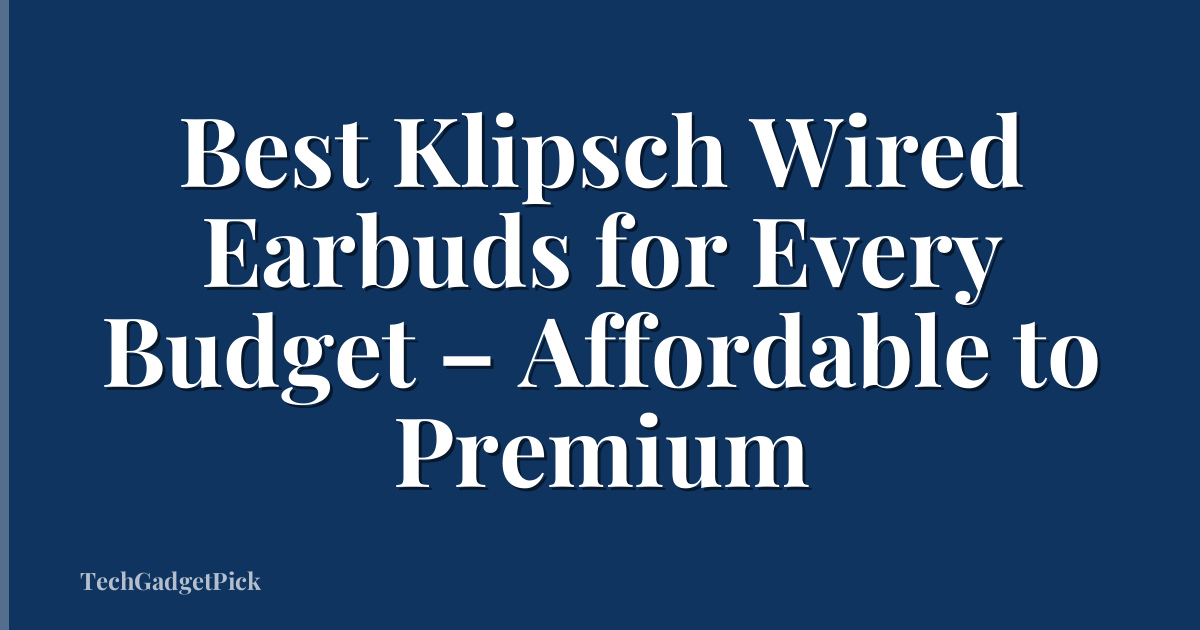 Best Klipsch Wired Earbuds for Every Budget – Affordable to Premium