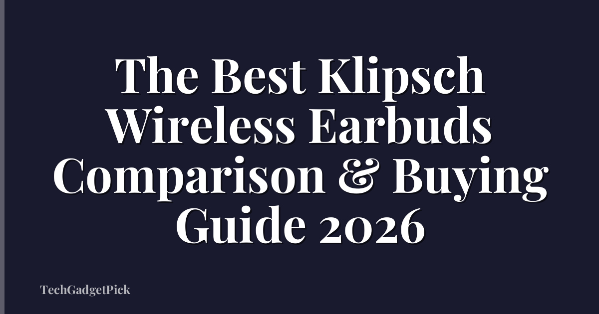 The Best Klipsch Wireless Earbuds Comparison & Buying Guide 2026