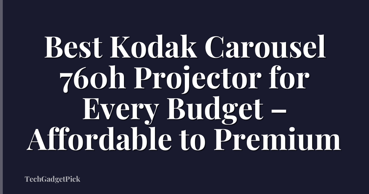 Best Kodak Carousel 760h Projector for Every Budget – Affordable to Premium