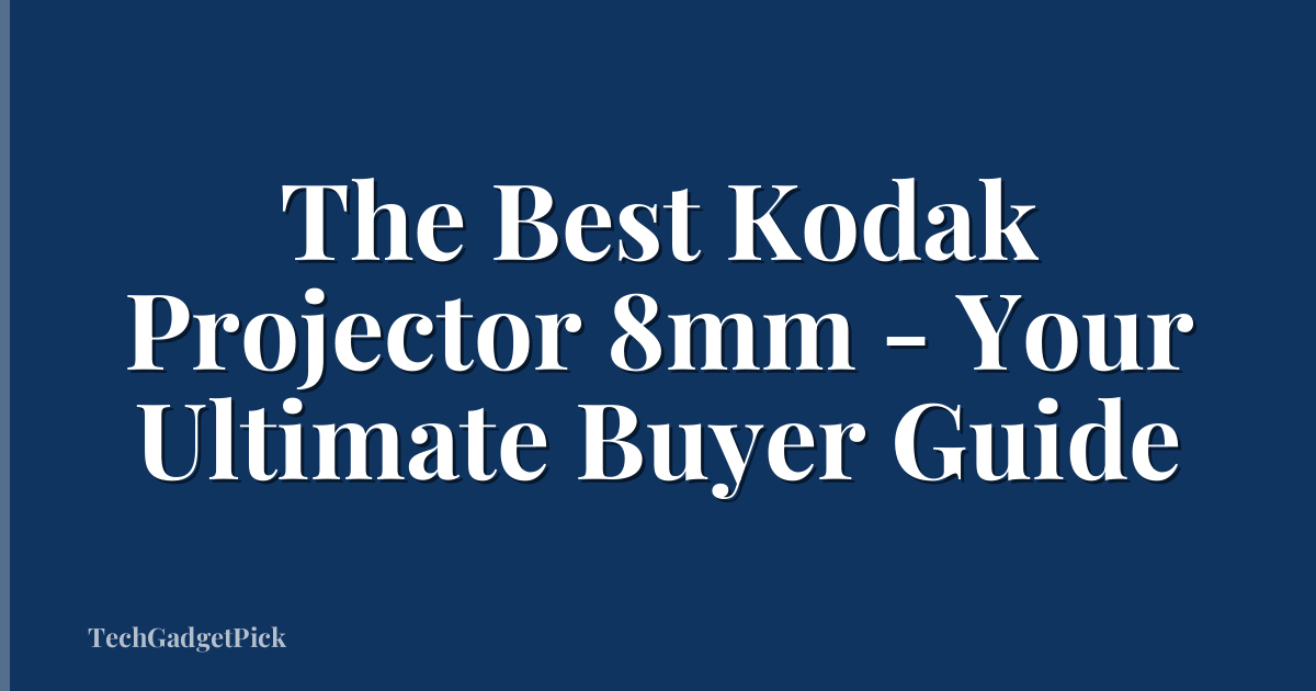 The Best Kodak Projector 8mm - Your Ultimate Buyer Guide