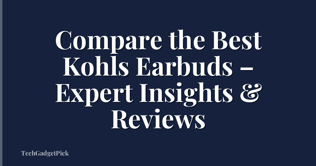 Compare the Best Kohls Earbuds – Expert Insights & Reviews