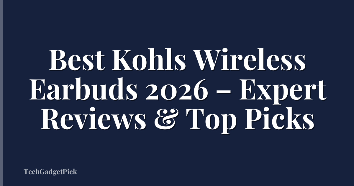 Best Kohls Wireless Earbuds 2026 – Expert Reviews & Top Picks
