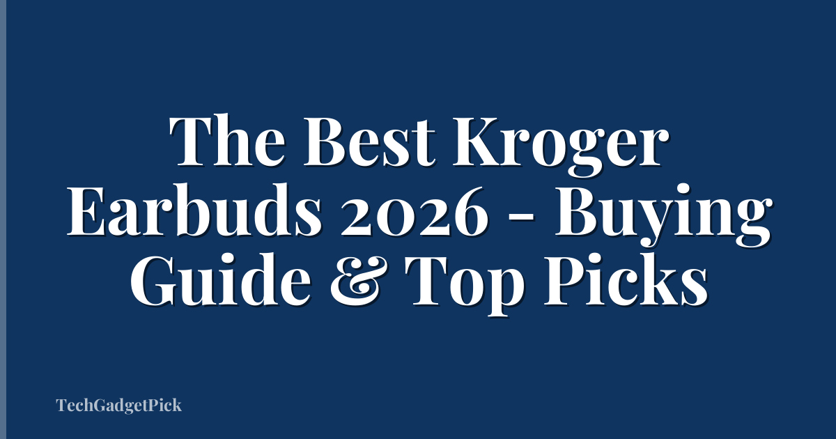 The Best Kroger Earbuds 2026 - Buying Guide & Top Picks