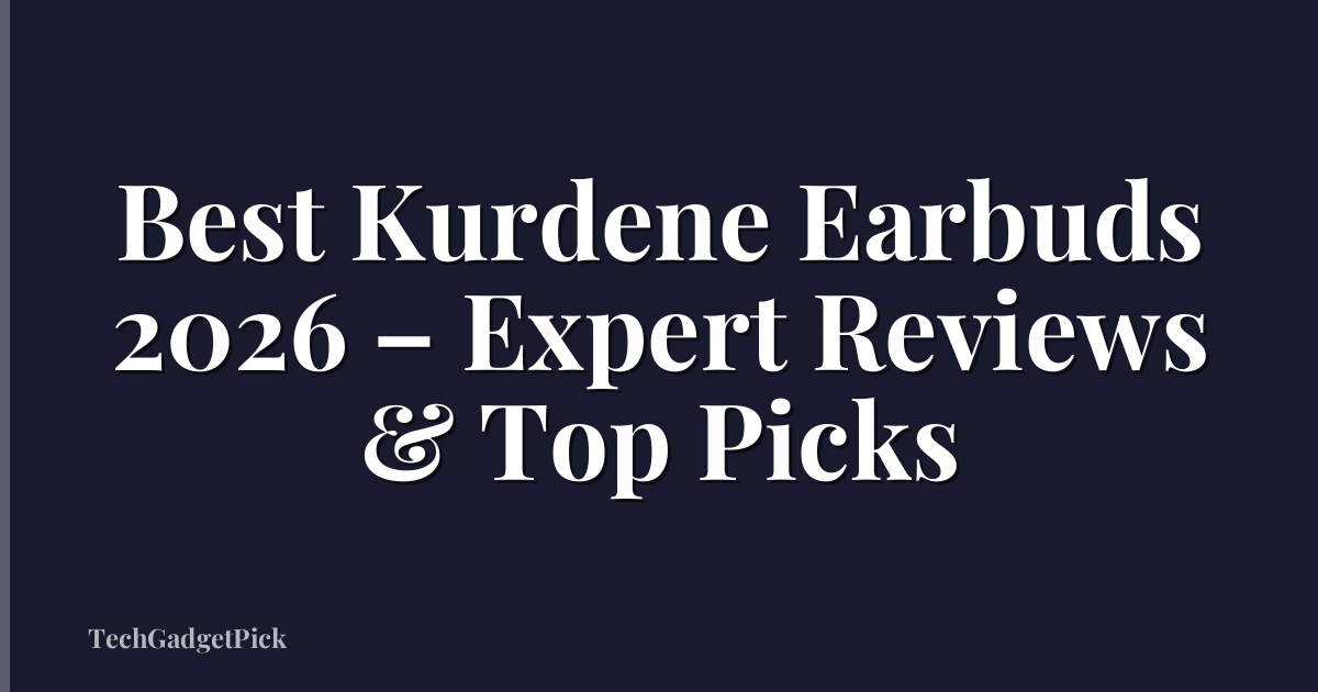 Best Kurdene Earbuds 2026 – Expert Reviews & Top Picks