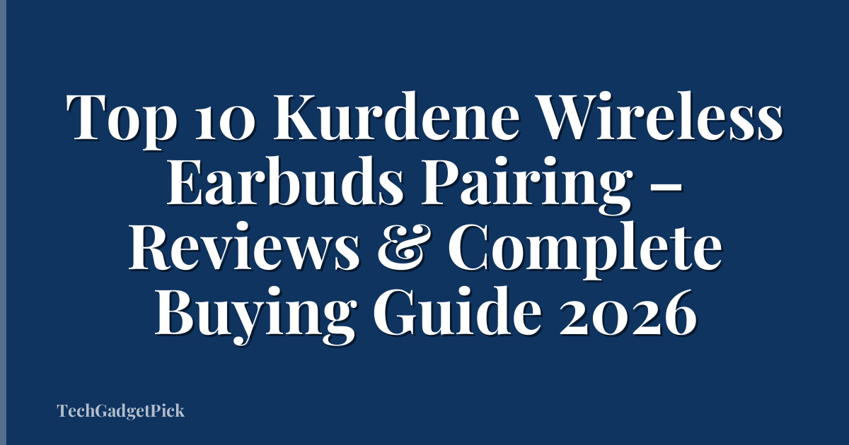 Top 10 Kurdene Wireless Earbuds Pairing – Reviews & Complete Buying Guide 2026
