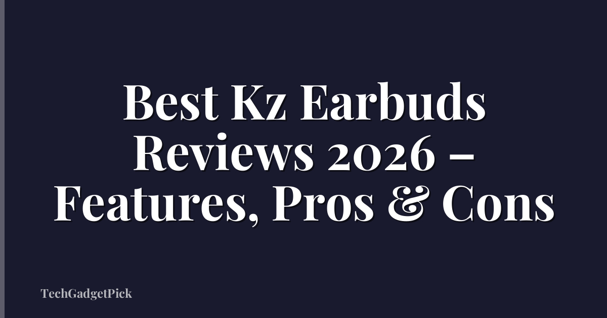 Best Kz Earbuds Reviews 2026 – Features, Pros & Cons