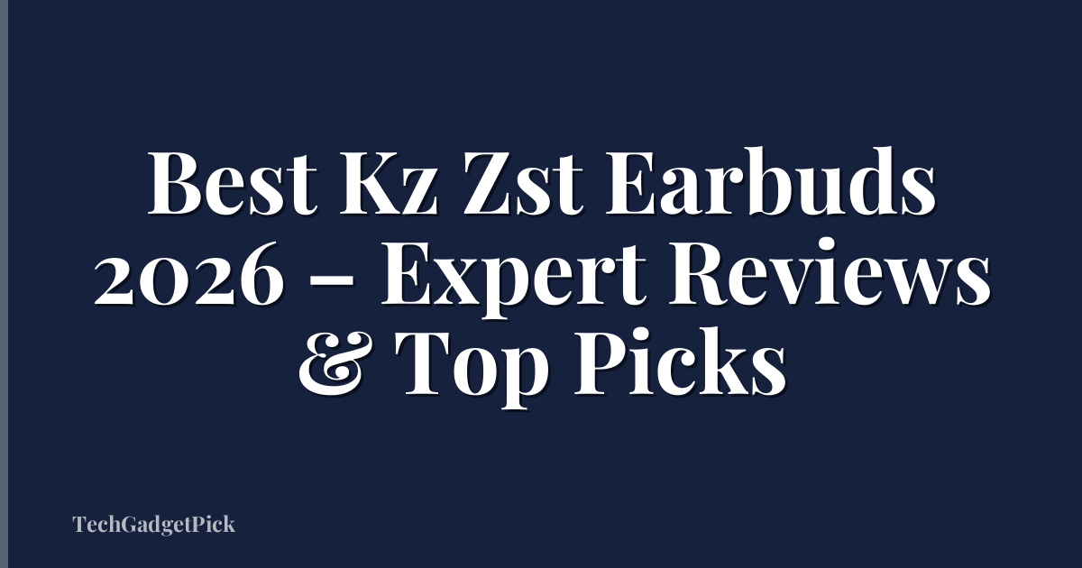 Best Kz Zst Earbuds 2026 – Expert Reviews & Top Picks