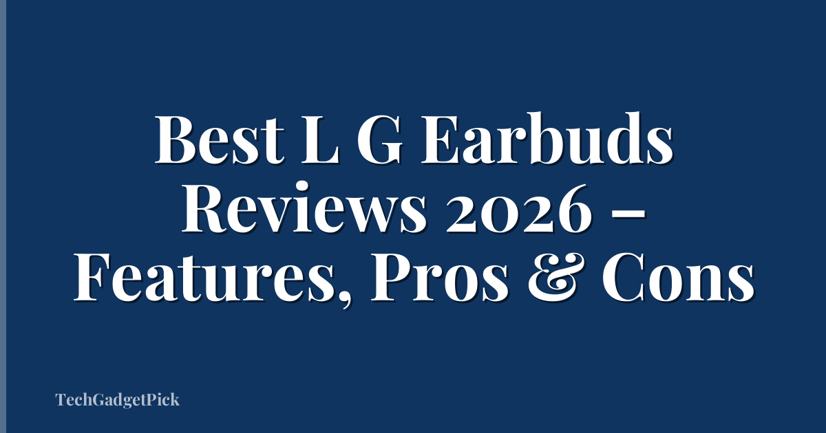 Best L G Earbuds Reviews 2026 – Features, Pros & Cons