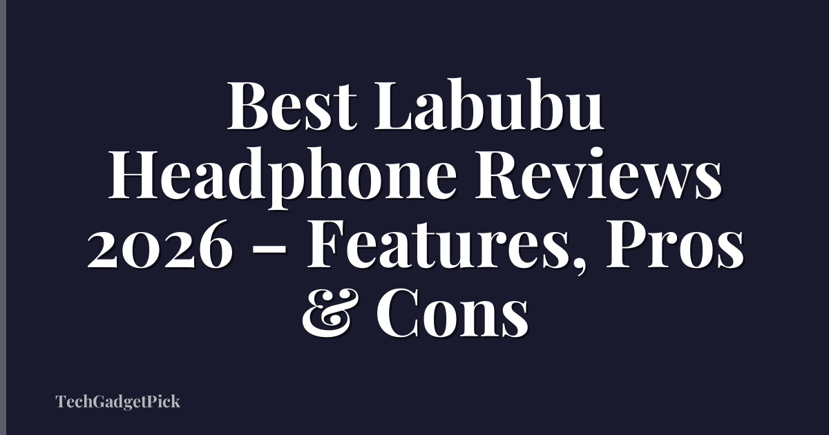 Best Labubu Headphone Reviews 2026 – Features, Pros & Cons