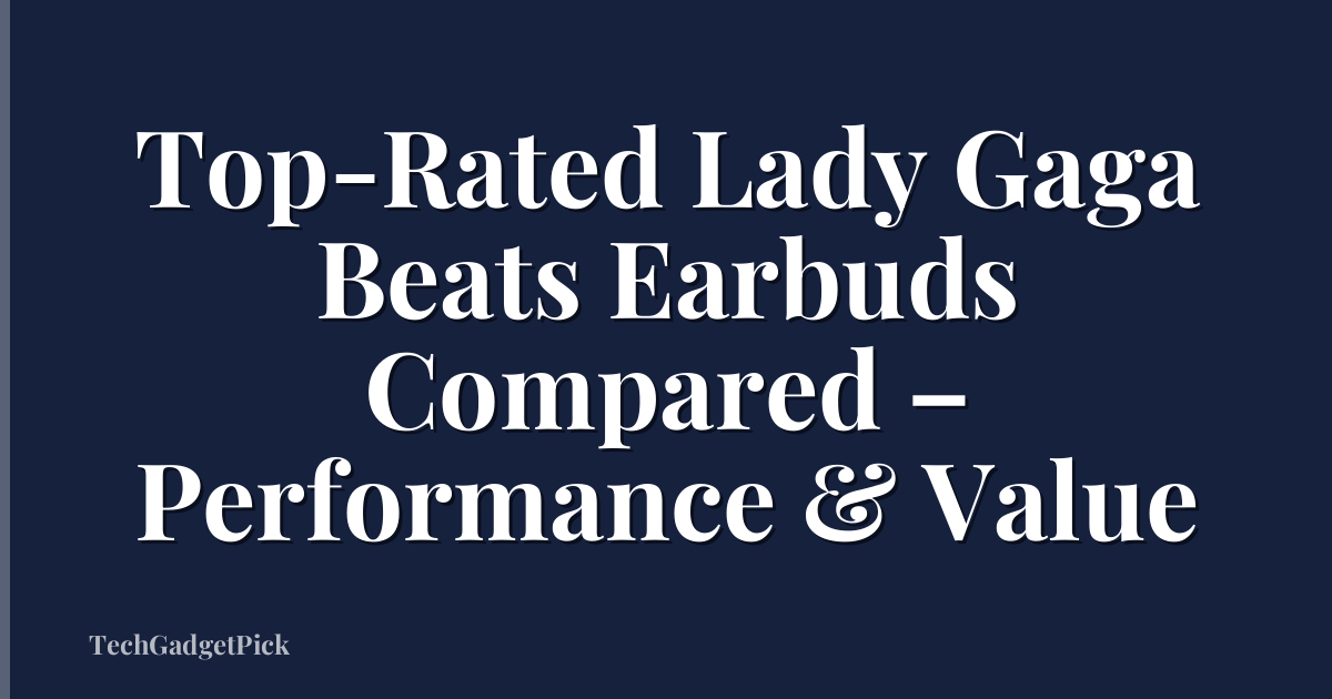 Top-Rated Lady Gaga Beats Earbuds Compared – Performance & Value
