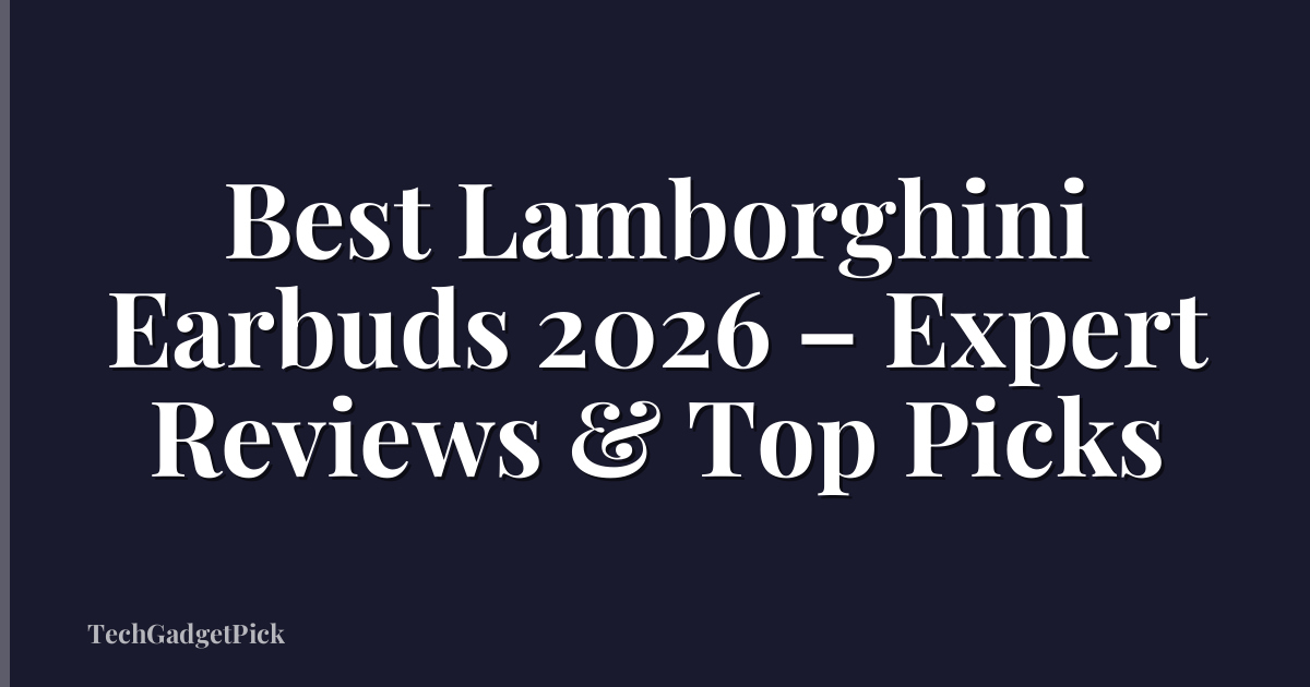 Best Lamborghini Earbuds 2026 – Expert Reviews & Top Picks