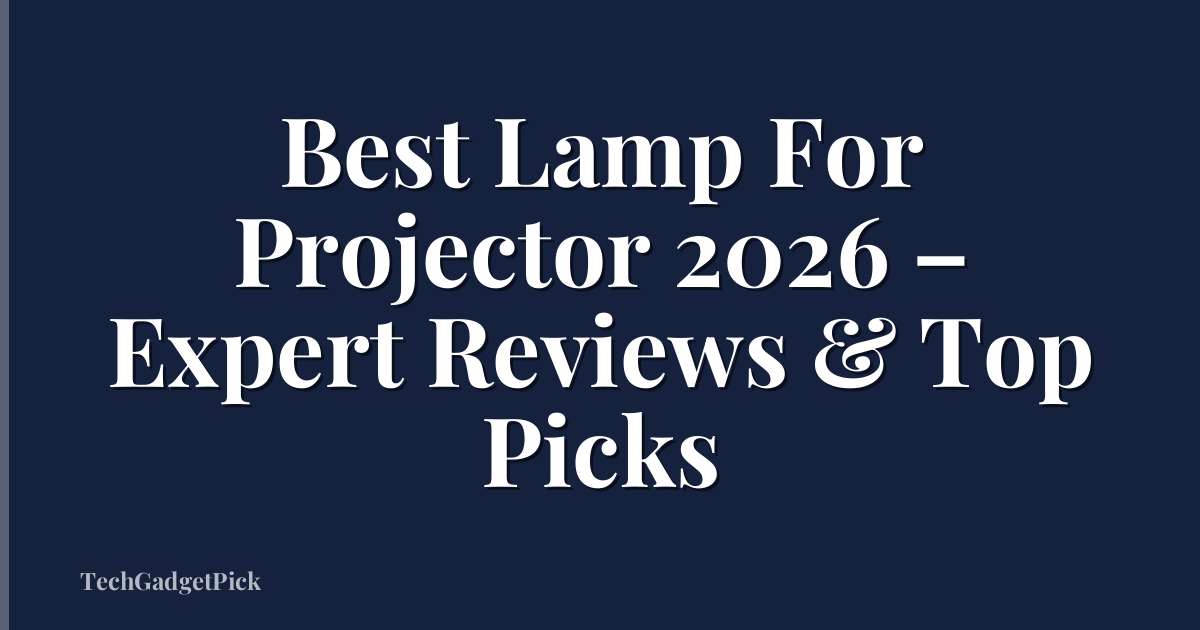 Best Lamp For Projector 2026 – Expert Reviews & Top Picks
