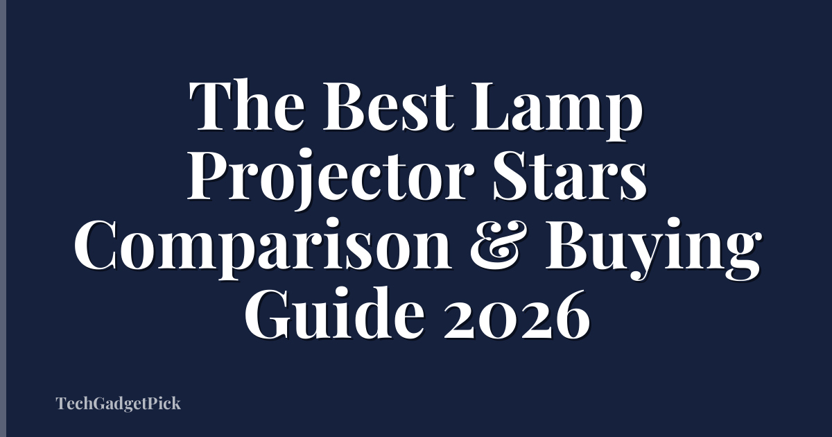 The Best Lamp Projector Stars Comparison & Buying Guide 2026