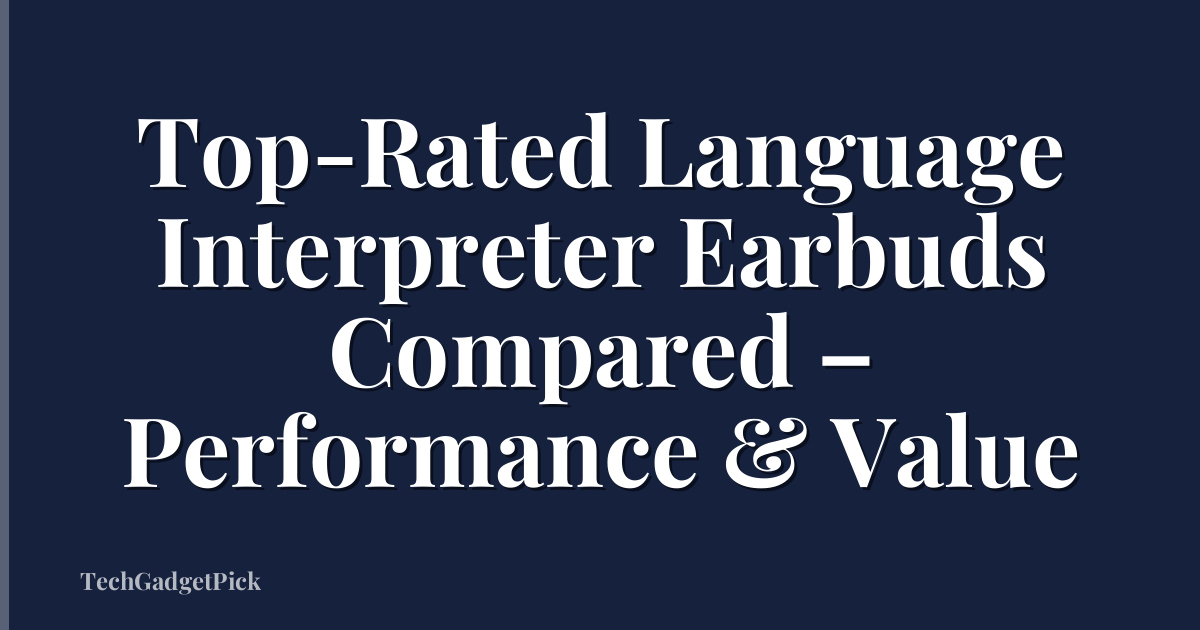 Top-Rated Language Interpreter Earbuds Compared – Performance & Value