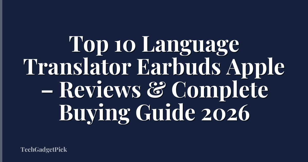 Top 10 Language Translator Earbuds Apple – Reviews & Complete Buying Guide 2026