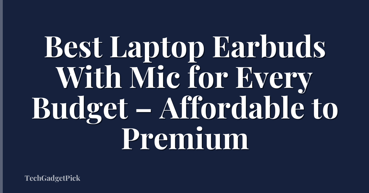 Best Laptop Earbuds With Mic for Every Budget – Affordable to Premium