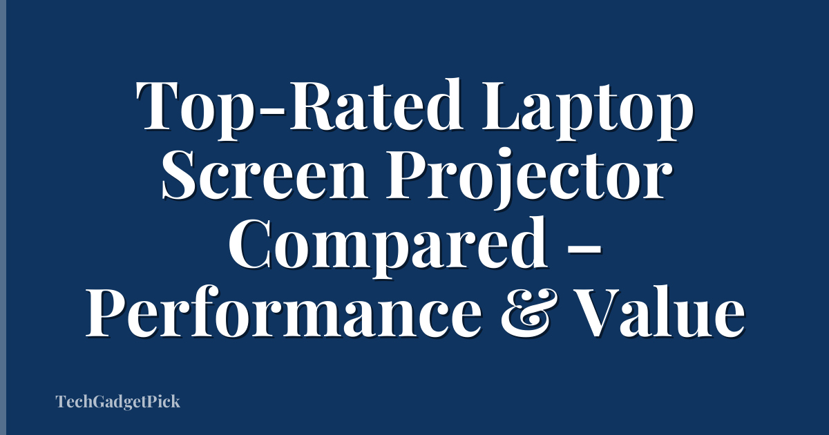 Top-Rated Laptop Screen Projector Compared – Performance & Value