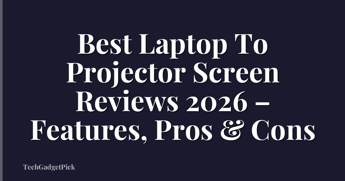 Best Laptop To Projector Screen Reviews 2026 – Features, Pros & Cons