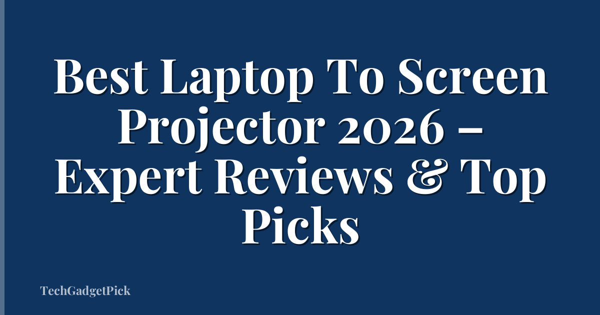 Best Laptop To Screen Projector 2026 – Expert Reviews & Top Picks