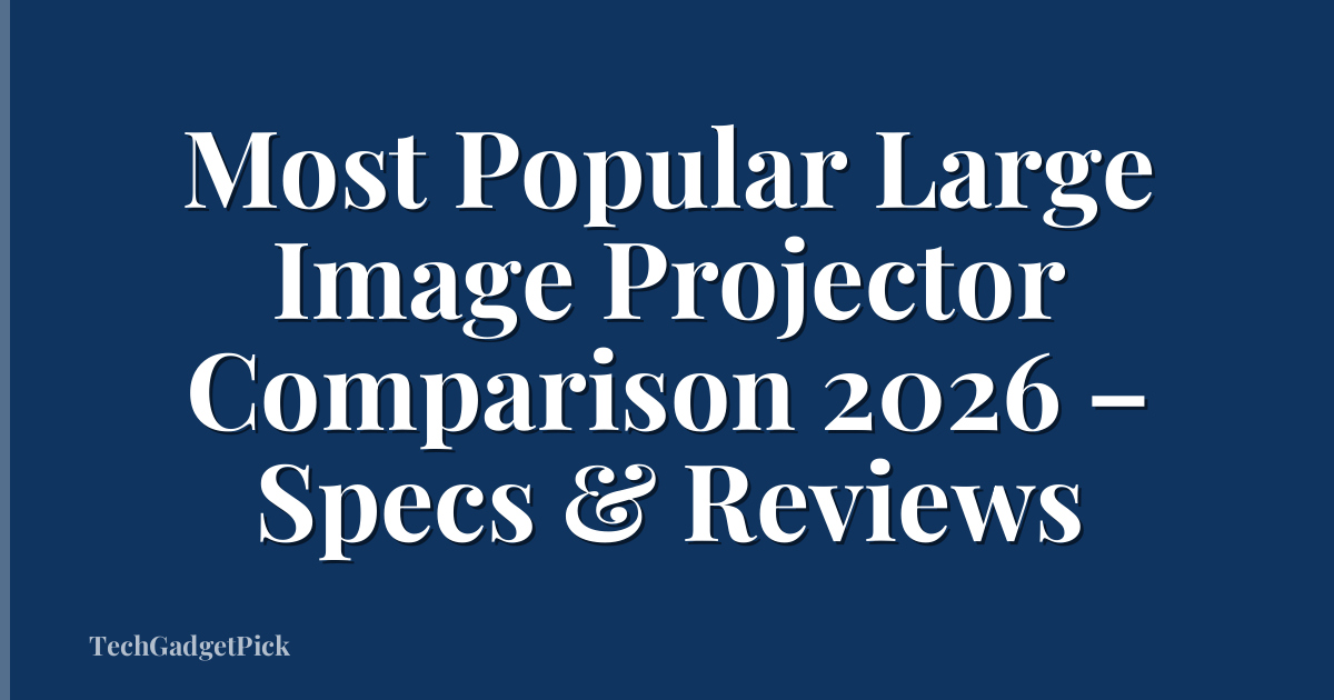 Most Popular Large Image Projector Comparison 2026 – Specs & Reviews