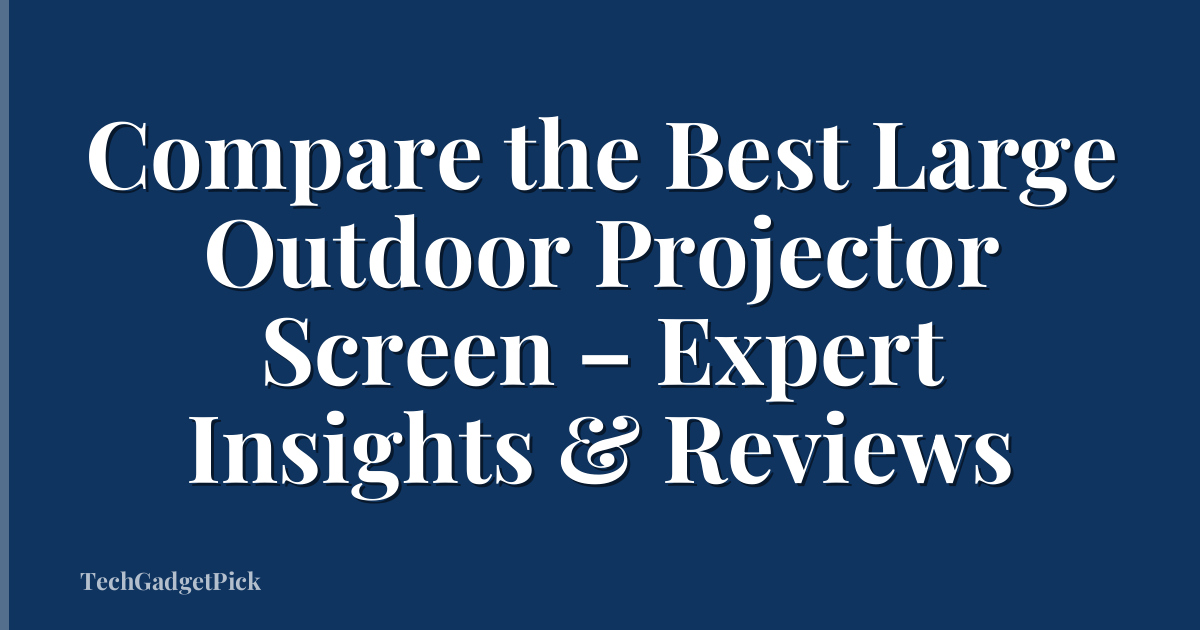 Compare the Best Large Outdoor Projector Screen – Expert Insights & Reviews