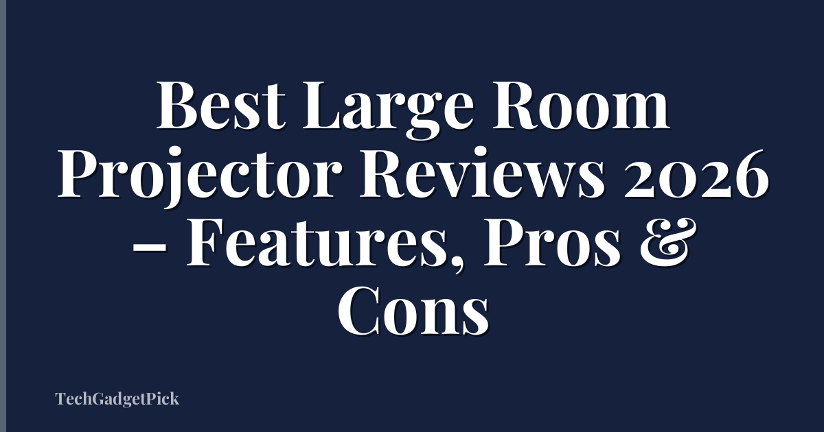 Best Large Room Projector Reviews 2026 – Features, Pros & Cons