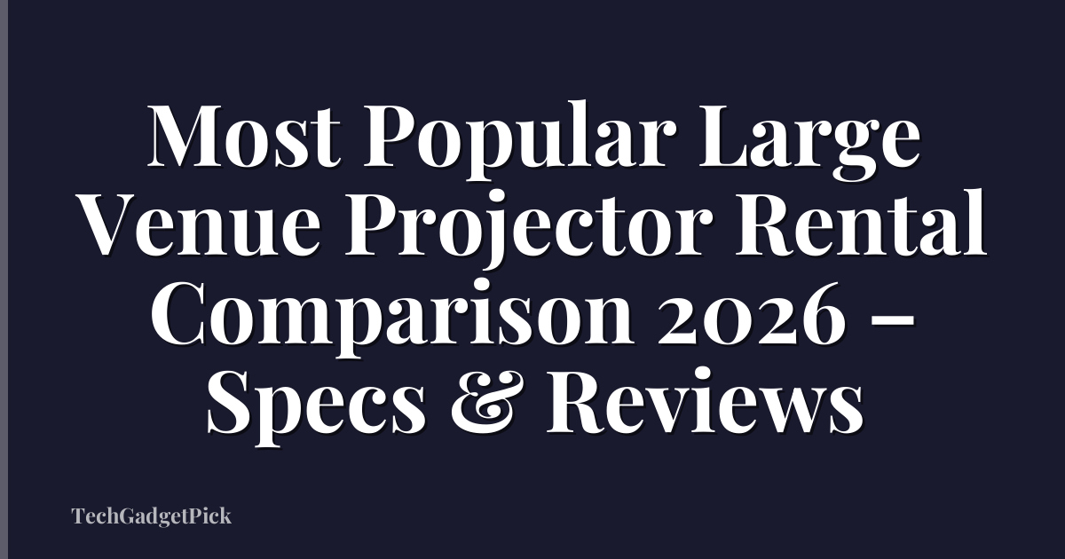 Most Popular Large Venue Projector Rental Comparison 2026 – Specs & Reviews