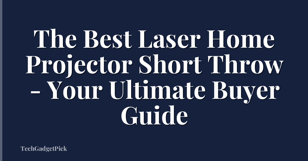 The Best Laser Home Projector Short Throw - Your Ultimate Buyer Guide