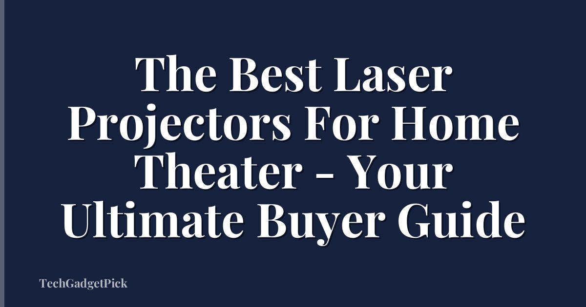 The Best Laser Projectors For Home Theater - Your Ultimate Buyer Guide
