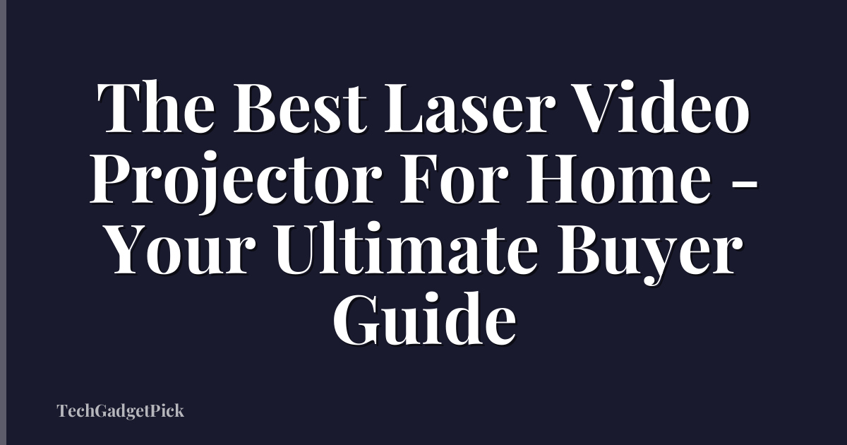 The Best Laser Video Projector For Home - Your Ultimate Buyer Guide