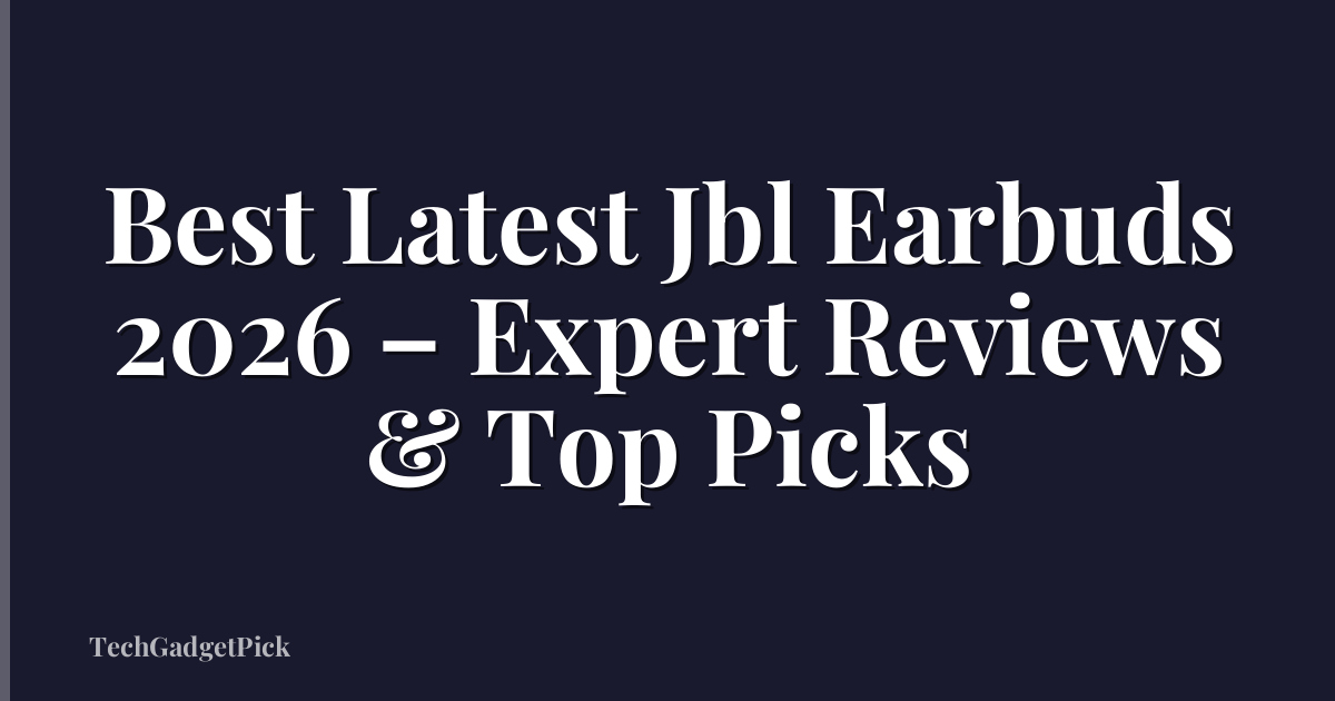 Best Latest Jbl Earbuds 2026 – Expert Reviews & Top Picks
