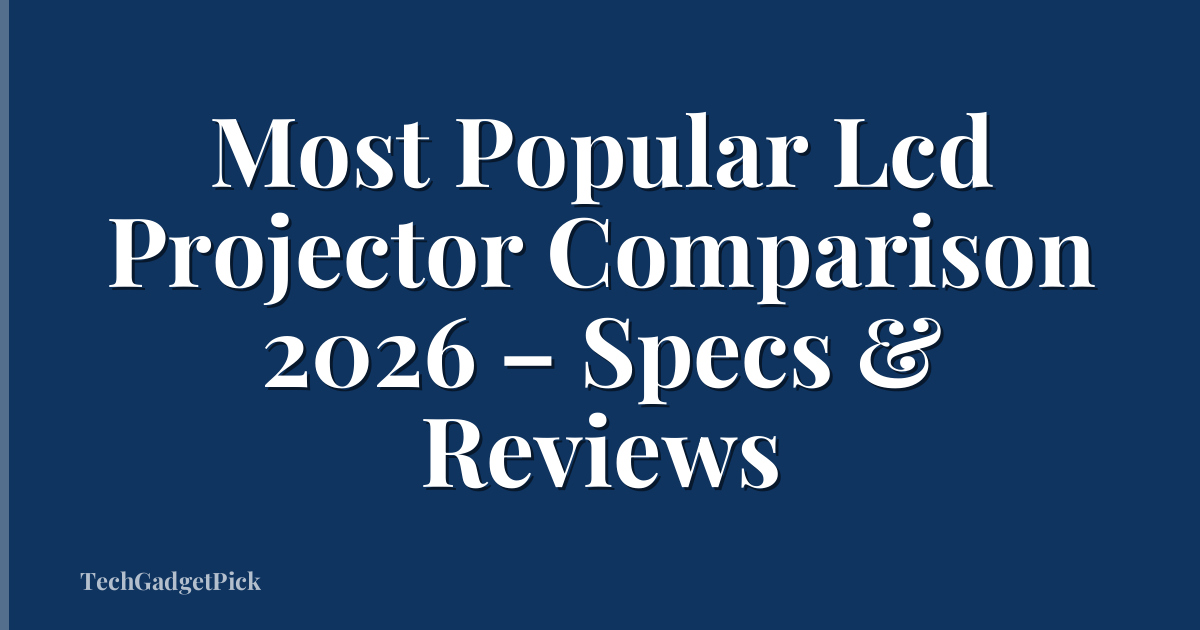 Most Popular Lcd Projector Comparison 2026 – Specs & Reviews