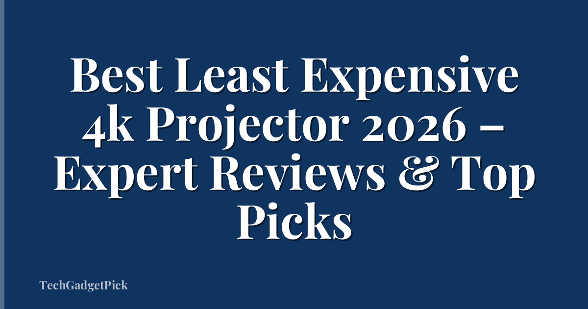 Best Least Expensive 4k Projector 2026 – Expert Reviews & Top Picks