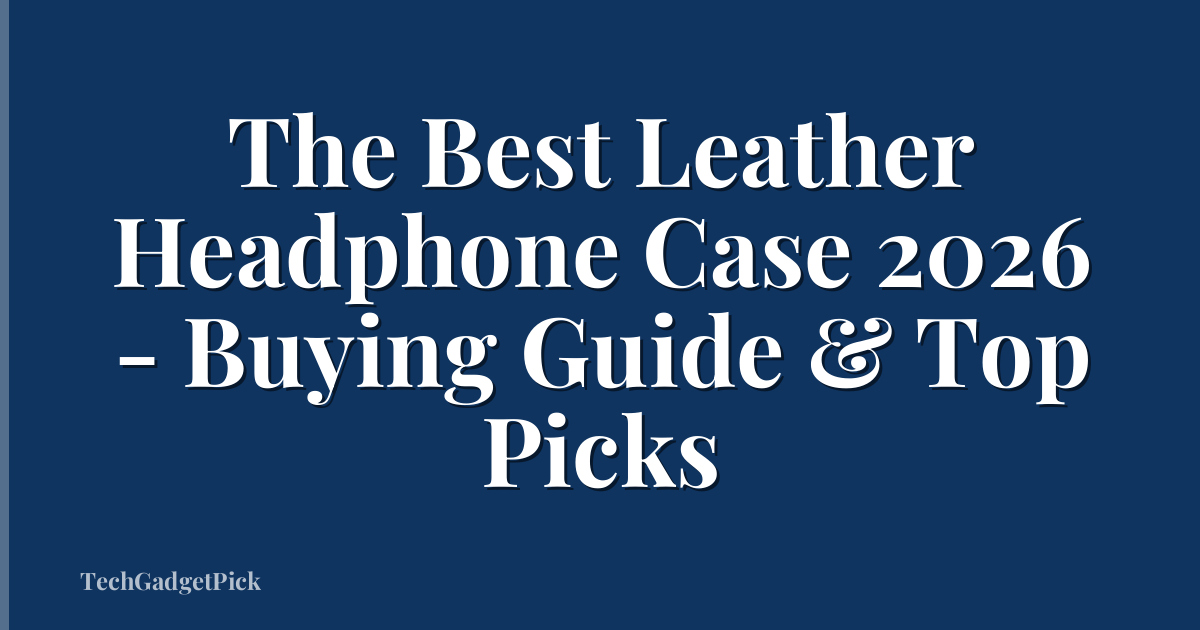 The Best Leather Headphone Case 2026 - Buying Guide & Top Picks