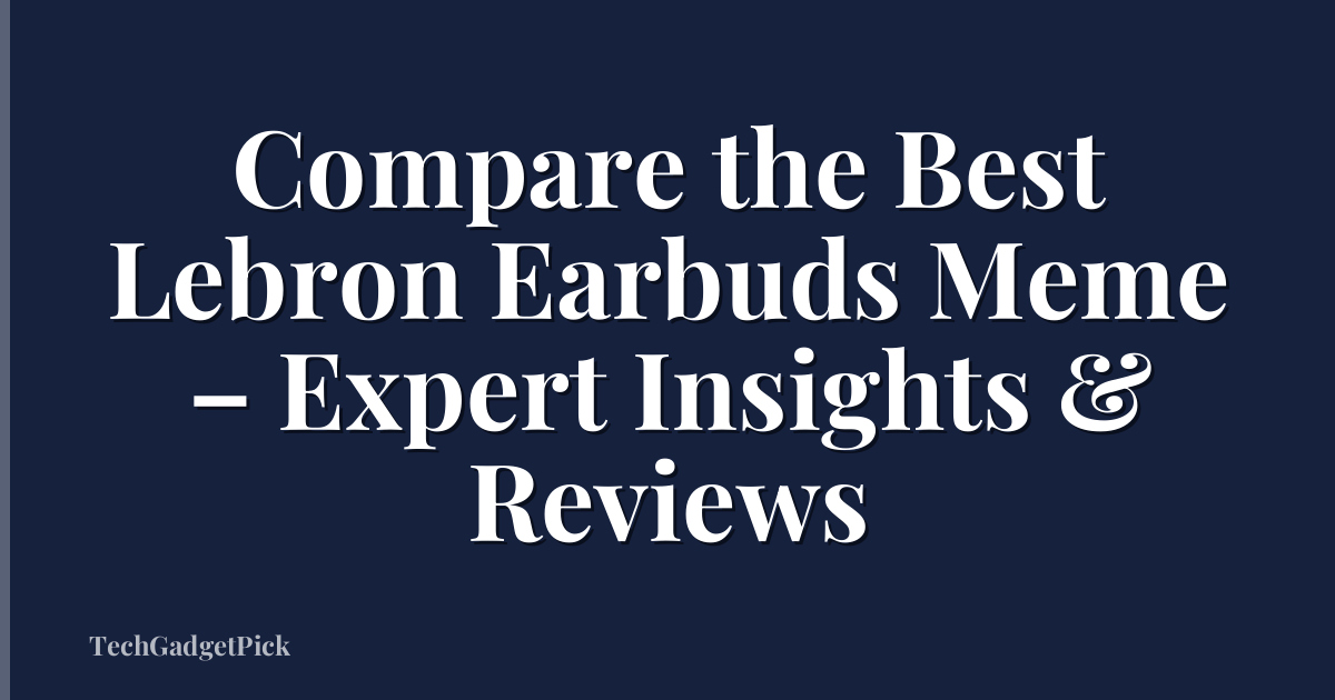 Compare the Best Lebron Earbuds Meme – Expert Insights & Reviews