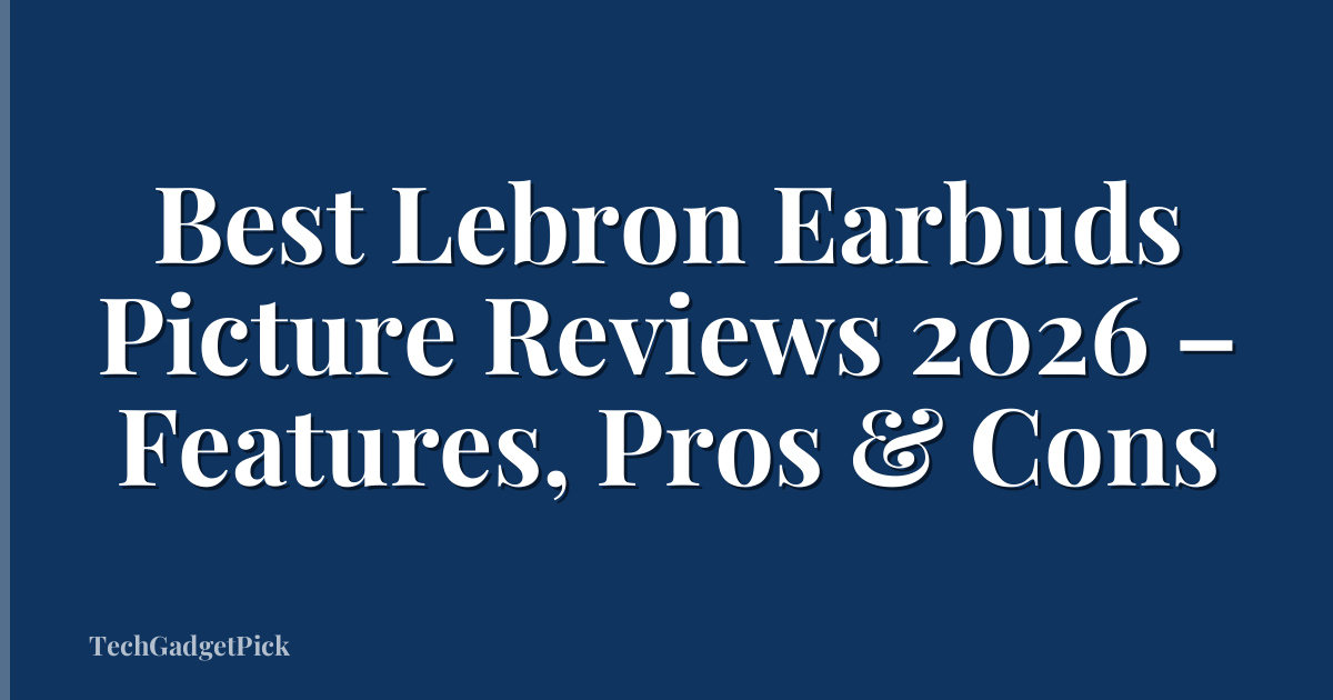 Best Lebron Earbuds Picture Reviews 2026 – Features, Pros & Cons