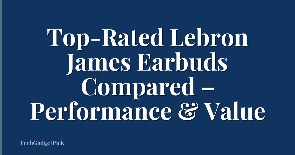 Top-Rated Lebron James Earbuds Compared – Performance & Value