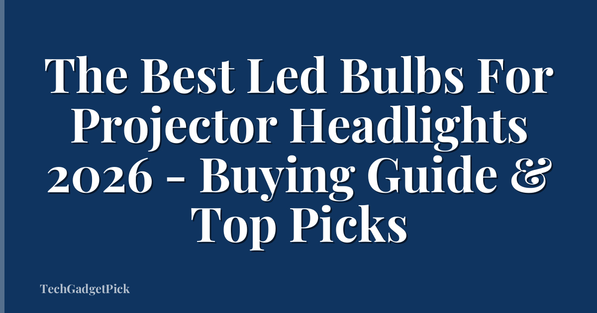 The Best Led Bulbs For Projector Headlights 2026 - Buying Guide & Top Picks