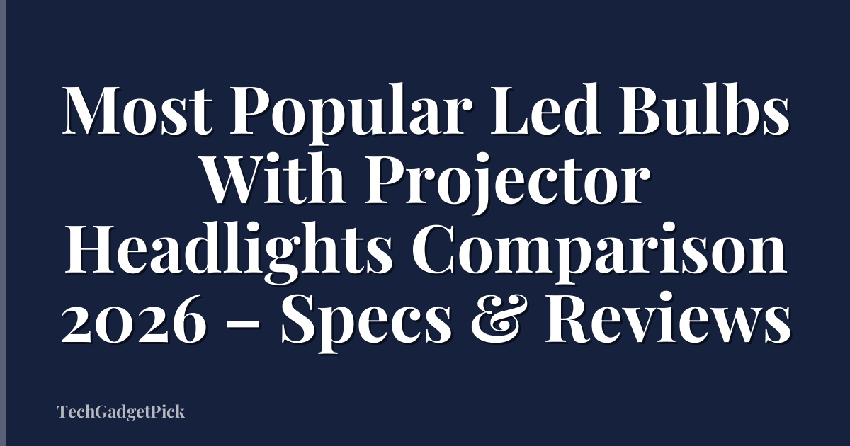 Most Popular Led Bulbs With Projector Headlights Comparison 2026 – Specs & Reviews
